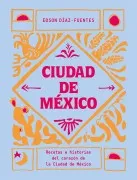 Ciudad De Mexico: Recetas E Historias Del Corazon De La Ciudad De Mexi