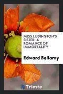 Miss Ludington's Sister: A Romance of Immortality