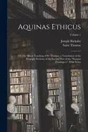 Aquinas Ethicus: Or, the Moral Teaching of St. Thomas. a Translation of the Principle Portions of the Second Part of the Summa Theologi