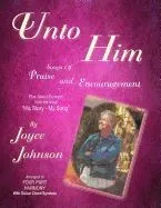 Unto Him: Songs of Praise and Encouragement