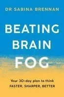 Beating Brain Fog: Your 30-Day Plan to Think Faster, Sharper, Better