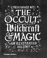 The Occult, Witchcraft and Magic: An Illustrated History