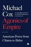 Agonies of Empire: American Power from Clinton to Biden