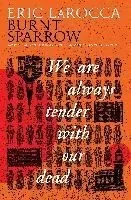 We Are Always Tender with Our Dead: (Burnt Sparrow, 1)