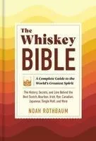 The Whiskey Bible: A Complete Guide to the World's Greatest Spirit (the History, Secrets, and Lore Behind the Best Scotch, Bourbon, Irish, Rye, Canadi