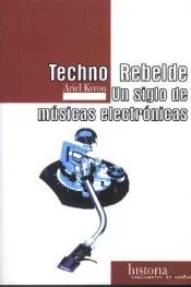 TECHNO REBELDE. UN SIGLO DE MUSICAS ELECTRONICAS (his4)