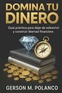 Domina tu Dinero: Guía práctica para dejar de sobrevivir y construir libertad financiera