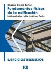 Fundamentos físicos de la edificación. Estática del sólido rígido. Estática de fluidos. Ejercicios resueltos