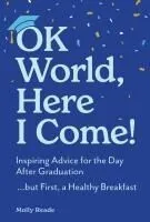 Ok World, Here I Come!: Inspiring Advice for the Day After Graduation