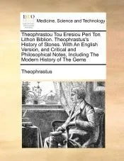 Theophrastou Tou Eresiou Peri Ton Lithon Biblion. Theophrastus's History of Stones. With An English Version, and Critical and Philosophical Notes, Including The Modern History of The Gems