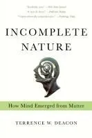 Incomplete Nature: How Mind Emerged from Matter