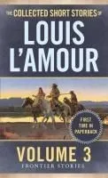 The Collected Short Stories of Louis L'Amour, Volume 3: Frontier Stories