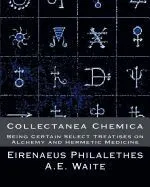 Collectanea Chemica: Being Certain Select Treatises on Alchemy and Hermetic Medi