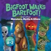 Bigfoot Walks Barefoot! (and Other Monsters, Myths & Aliens)