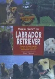 Manual práctico del labrador retriever : orígenes, atributos, estándar, cuidados, alimentación, salud, adiestramiento, concursos