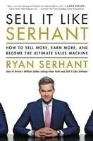 Sell It Like Serhant: How to Sell More, Earn More, and Become the Ultimate Sales Machine