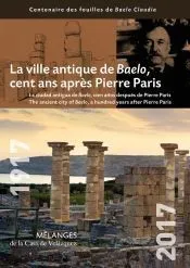La ville antique de Baelo, cent ans après Pierre Paris: La ciudad antigua de Baelo, cien años después de Pierre Paris = The ancient city of Baelo, a hundred years after Pierre Paris