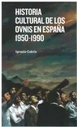 Historia Cultural De Los Ovnis En España 1950-1990