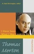 Thomas Merton: I Have Seen What I Was Looking for: Selected Spiritual Writings
