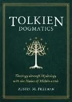 Tolkien Dogmatics: Theology Through Mythology with the Maker of Middle-Earth