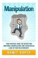 Manipulation Manual: Your Survival Guide for Outwitting Emotional Manipulators and Pathological Liars in Your Relationships
