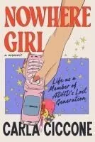 Nowhere Girl: Life as a Member of Adhd's Lost Generation