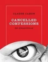 Claude Cahun: Cancelled Confessions (or Disavowals)