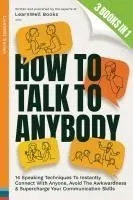 How To Talk To Anybody: 14 Speaking Techniques To Instantly Connect With Anyone, Avoid The Awkwardness & Supercharge Your Communication Skills