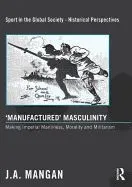 Manufactured Masculinity: Making Imperial Manliness, Morality and Militarism
