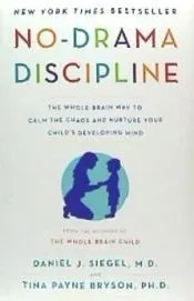 No-Drama Discipline: The Whole-Brain Way to Calm the Chaos and Nurture Your Child's Developing Mind