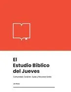 El Estudio Bíblico del Jueves: Comunidad, Carácter, Guías y Recursos Gratis