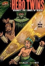 The Hero Twins: Against the Lords of Death: A Mayan Myth