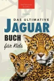 Jaguare Das Ultimative Jaguar-Buch für Kids: 100+ verblüffende Jaguar-Fakten, Fotos, Quiz + mehr