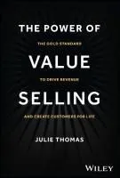 The Power of Value Selling: The Gold Standard to Drive Revenue and Create Customers for Life