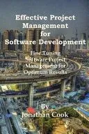 Effective Project Management for Software Development: Fine Tuning Software Project Management for Optimum Results