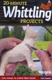20-Minute Whittling Projects: Fun Things to Carve from Wood