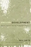 Uneven Development: Nature, Capital, and the Production of Space