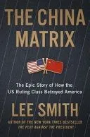 The China Matrix: The Epic Story of How Donald Trump Shattered a Deadly Pact