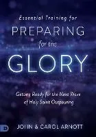 Essential Training for Preparing for the Glory: Getting Ready for the Next Wave of Holy Spirit Outpouring