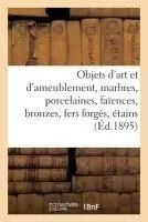 Objets d'art et d'ameublement, marbres, porcelaines, faïences, bronzes, fers forgés, étains