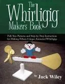 The Whirligig Maker's Book: Full-Size Patterns and Step-By-Step Instructions for Making Fifteen Unique Animated Whirligigs