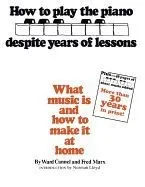 How to Play the Piano Despite Years of Lessons: What Music Is and How to Make It at Home