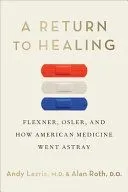 A Return to Healing: Flexner, Osler, and How American Medicine Went Astray