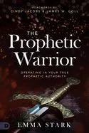 The Prophetic Warrior: Operating in Your True Prophetic Authority