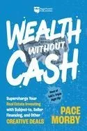 Wealth Without Cash: Supercharge Your Real Estate Investing with Subject-To, Seller Financing, and Other Creative Deals