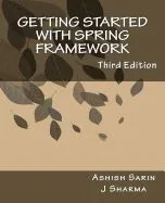 Getting Started with Spring Framework: A Hands-On Guide to Begin Developing Applications Using Spring Framework