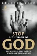 Stop, in the Name of God: Why Honoring the Sabbath Will Transform Your Life