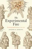 The Experimental Fire: Inventing English Alchemy, 1300-1700