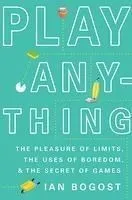 Play Anything: The Pleasure of Limits, the Uses of Boredom, and the Secret of Games