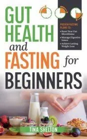 Gut Health and Fasting for Beginners. Proven Fasting Plans to Reset Your Gut Microbiome, Manage Digestive Issues, and Achieve Lasting Weight Loss
